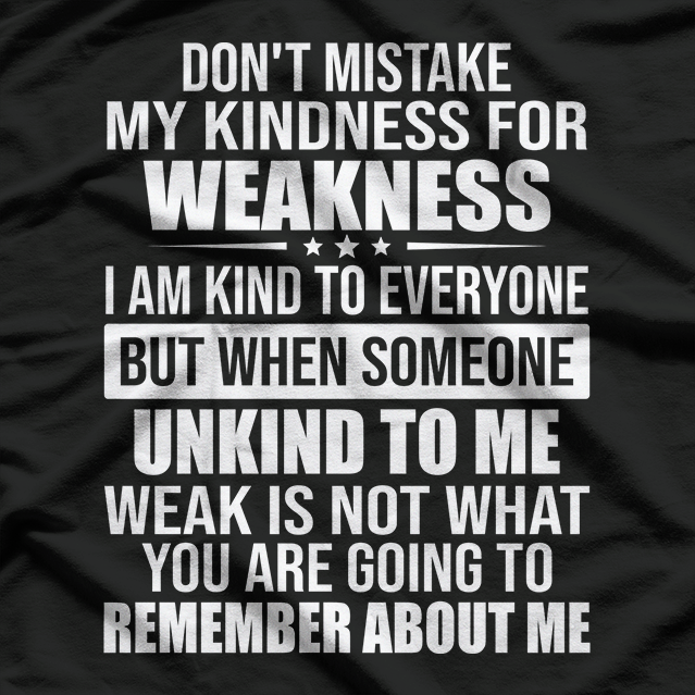 Don't Mistake My Kindness for Weakness Funny Quote T-Shirt
