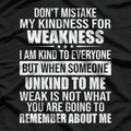 Don't Mistake My Kindness for Weakness Funny Quote T-Shirt