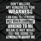 Don't Mistake My Kindness for Weakness Funny Quote T-Shirt