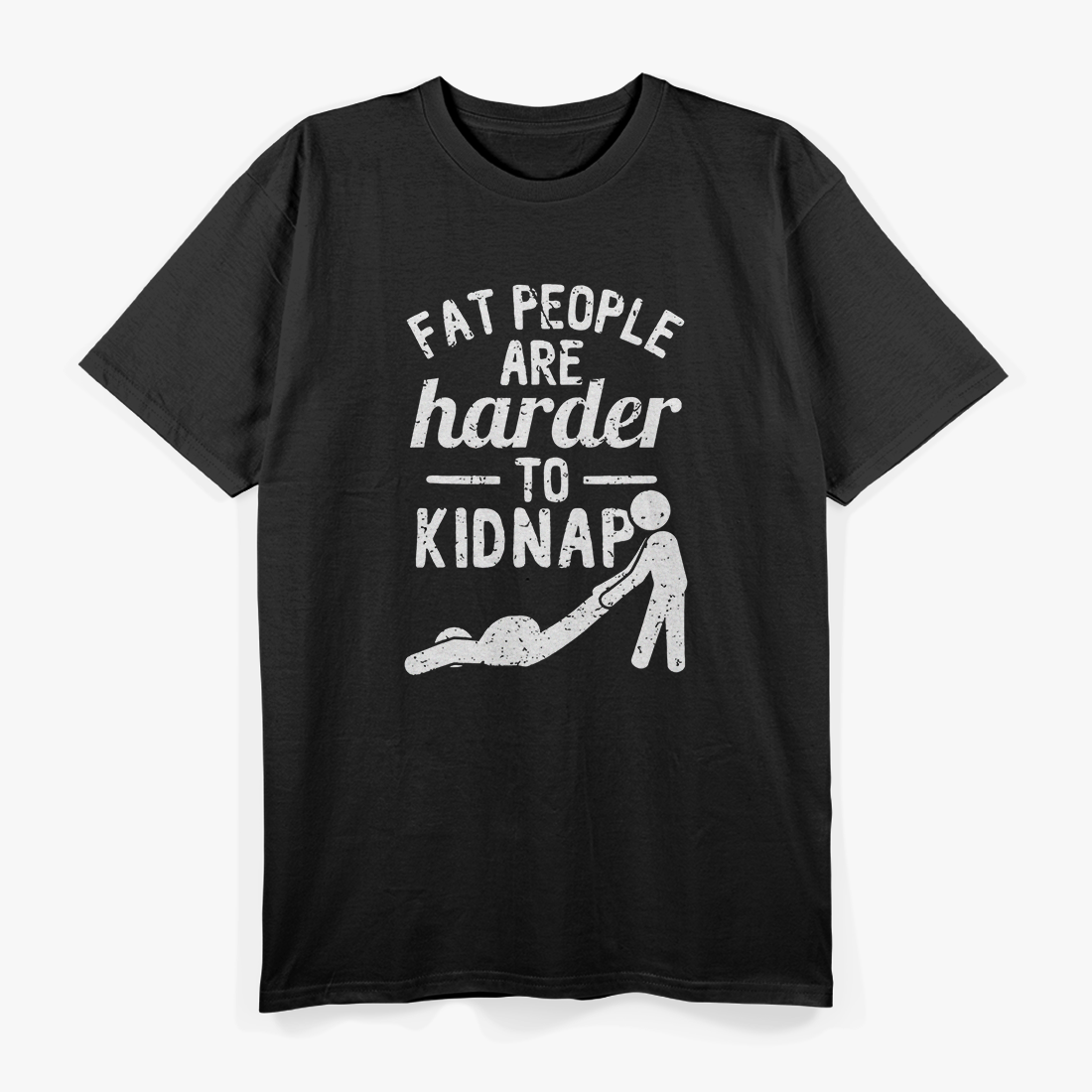 Fat People Are Harder to Kidnap – Funny Sarcastic Joke T-Shirt