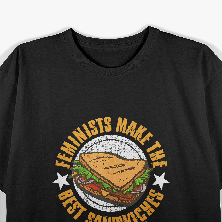 Feminists Make The Best Sandwiches Funny Offensive Joke Humor T-Shirt