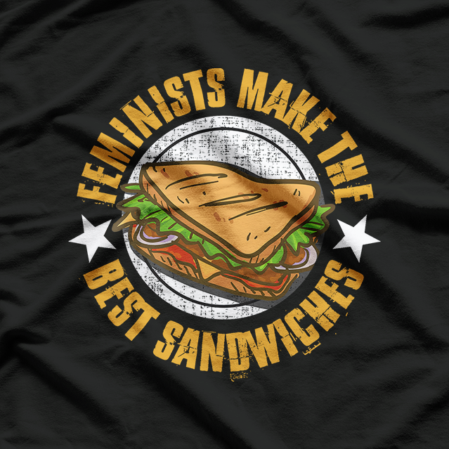 Feminists Make The Best Sandwiches Funny Offensive Joke Humor T-Shirt