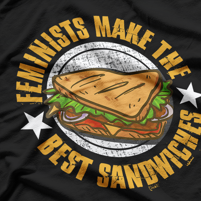 Feminists Make The Best Sandwiches Funny Offensive Joke Humor T-Shirt