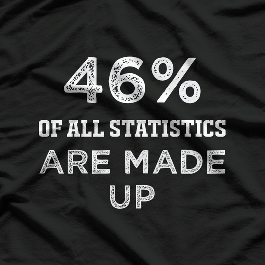 46% of All Statistics Are Made Up T-Shirt