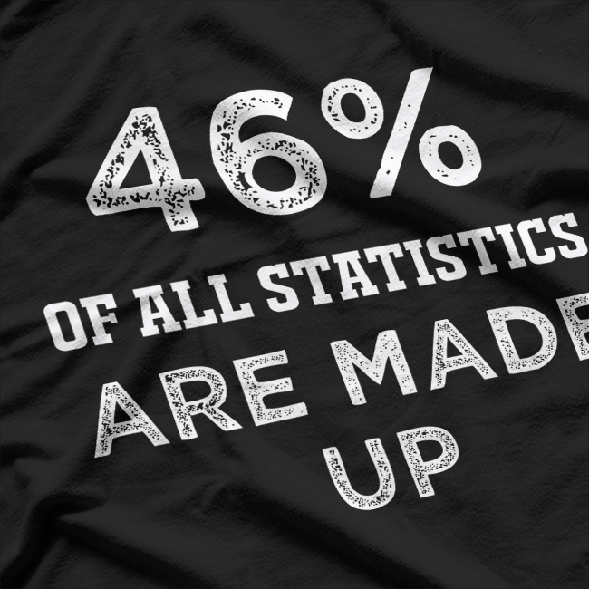 46% of All Statistics Are Made Up T-Shirt