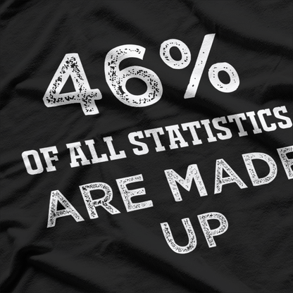 46% of All Statistics Are Made Up T-Shirt