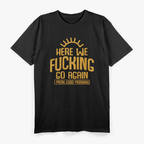 Here We F***ing Go Again: Classic Meme T-Shirt