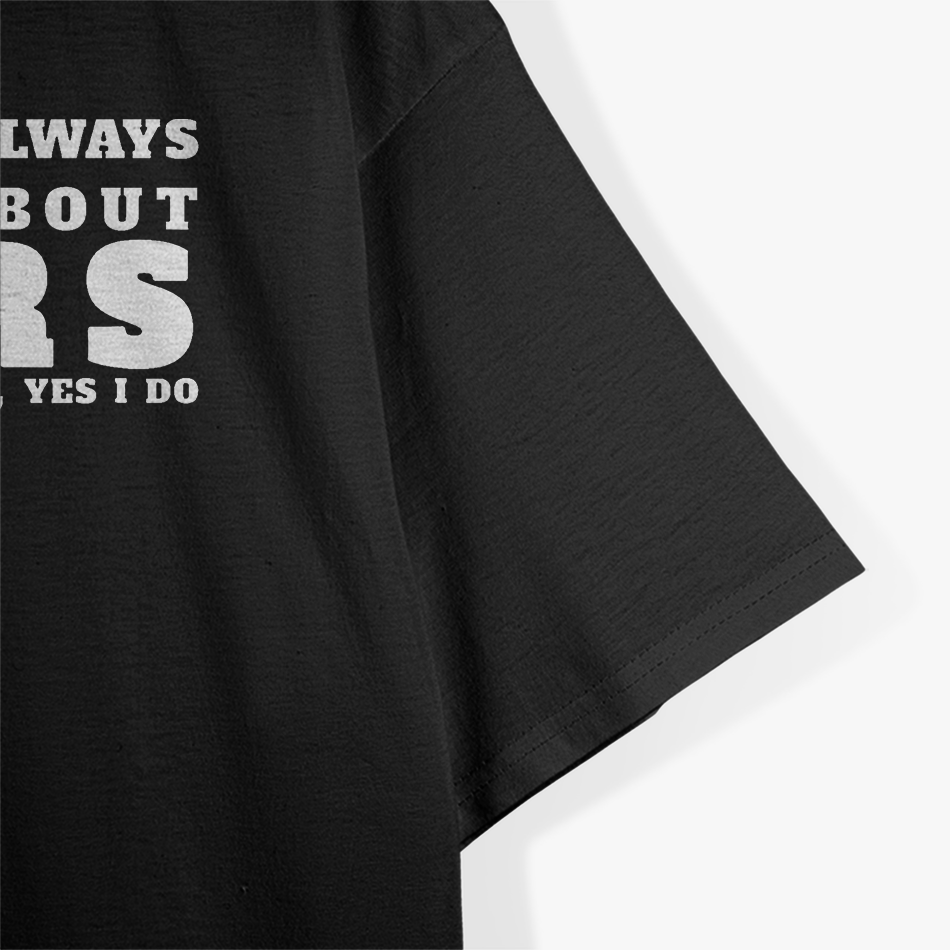 I Don’t Always Talk About Cars - Funny Auto Enthusiast T-Shirt