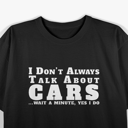 I Don’t Always Talk About Cars - Funny Auto Enthusiast T-Shirt