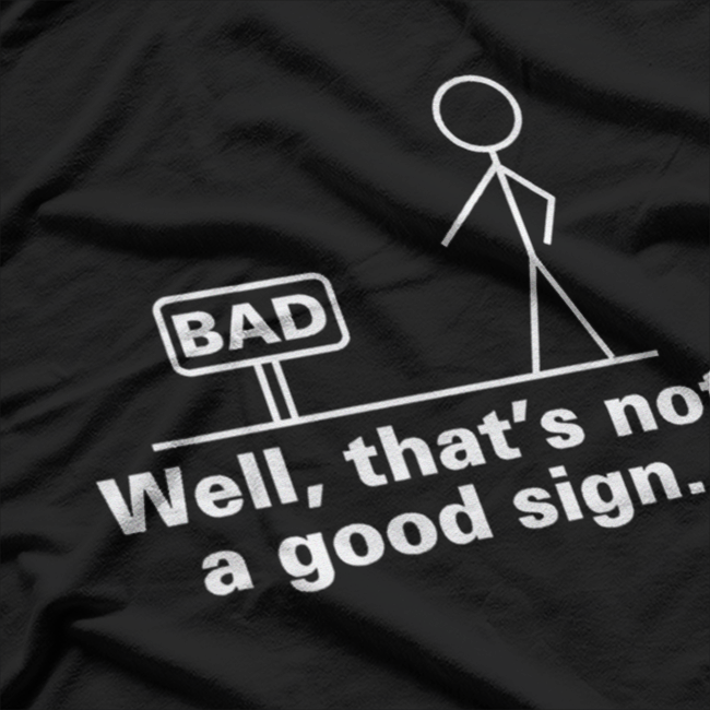 Not a Good Sign Stick Figure Funny Sarcastic T-Shirt