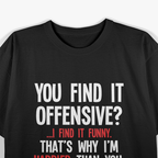 You Find It Offensive? I Find It Funny - Bold Humor T-Shirt