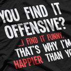 You Find It Offensive? I Find It Funny - Bold Humor T-Shirt