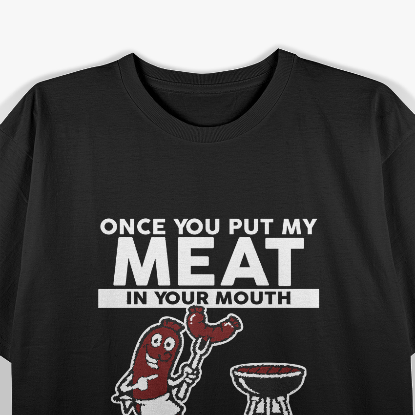 Once You Put My Meat in Your Mouth - BBQ Grill Master T-Shirt