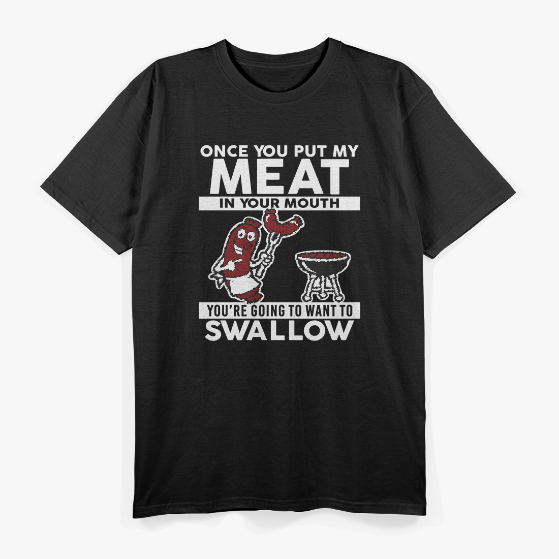 Once You Put My Meat in Your Mouth - BBQ Grill Master T-Shirt