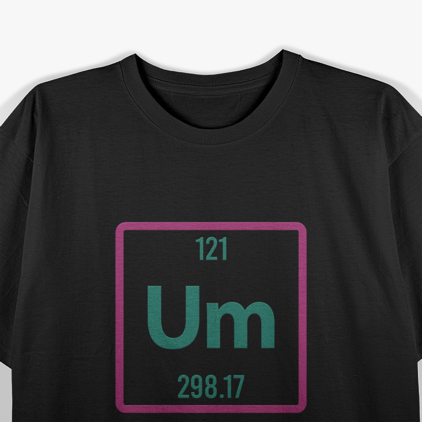 UM, The Element of Confusion Funny Science Nerdy Humor T-Shirt
