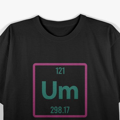 UM, The Element of Confusion Funny Science Nerdy Humor T-Shirt