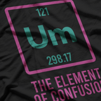 UM, The Element of Confusion Funny Science Nerdy Humor T-Shirt