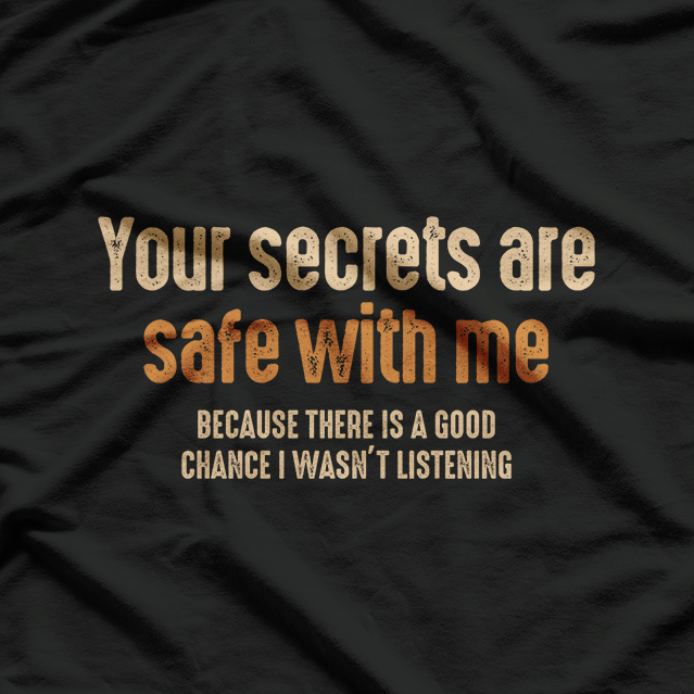 Your Secrets Are Safe With Me Because I Forget Everything T-Shirt