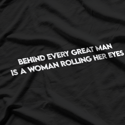 Behind Every Great Man is a Woman Rolling Her Eyes T-Shirt