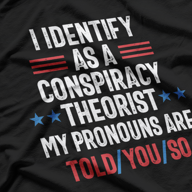 I Identify as a Conspiracy Theorist: My Pronoun Is "Told You So" T-Shirt