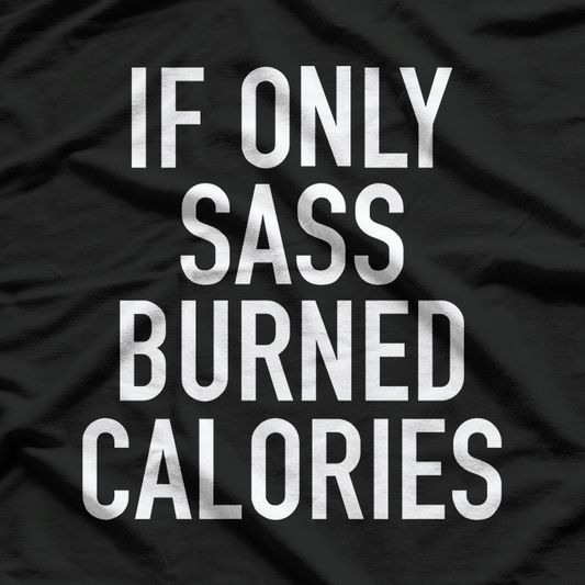 Funny Workout - If Only Sass Burned Calories Fitness T-Shirt