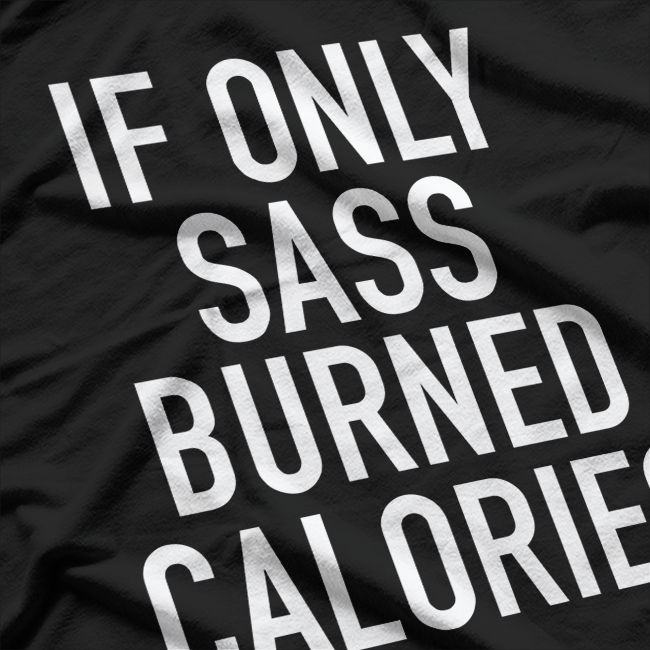 Funny Workout - If Only Sass Burned Calories Fitness T-Shirt