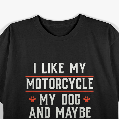 I Like My Motorcycle My Dog And Maybe 3 People T-Shirt