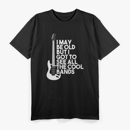 I May Be Old But I Got To See All The Cool Bands T-Shirt