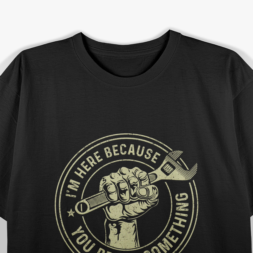 I'm Here Because You Broke Something, Mechanic Handyman T-Shirt
