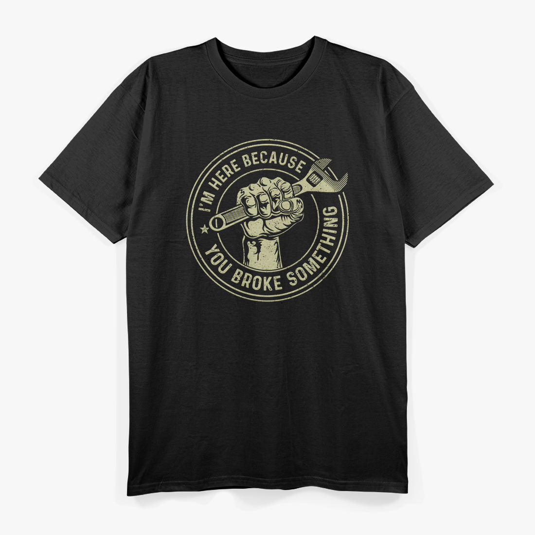 I'm Here Because You Broke Something, Mechanic Handyman T-Shirt