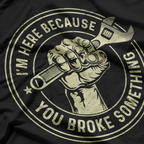 I'm Here Because You Broke Something, Mechanic Handyman T-Shirt