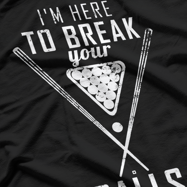 I am Here To Break Your Balls Billiards T-Shirt