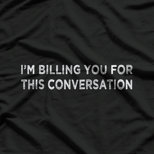 Lawyer - I'm Billing You For This Conversation T-Shirt