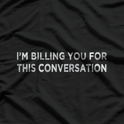 Lawyer - I'm Billing You For This Conversation T-Shirt