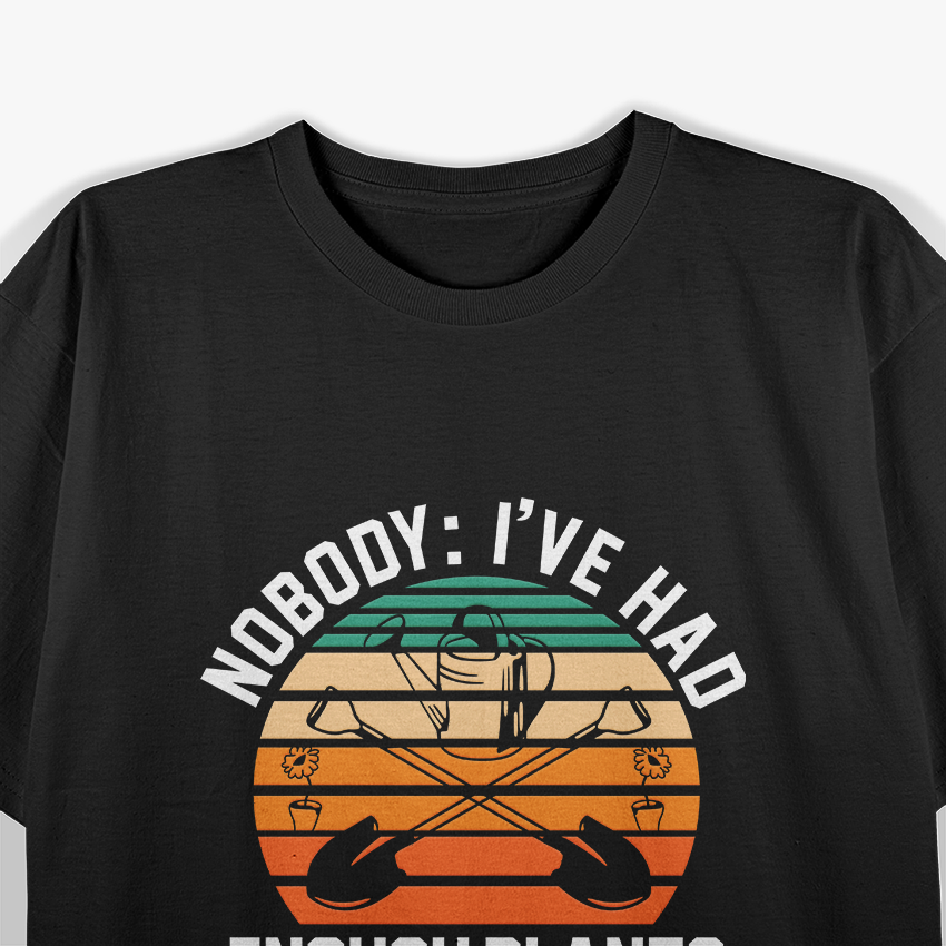 Nobody I've Had Enough Plant Gardening T-Shirt