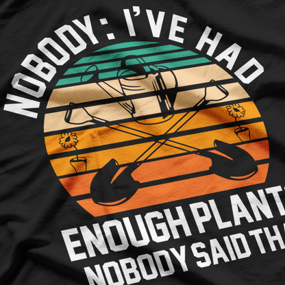 Nobody I've Had Enough Plant Gardening T-Shirt