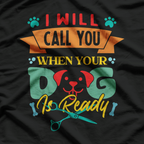 Call You When Your Cat Is Ready Funny Dog Groomer Grooming T-Shirt