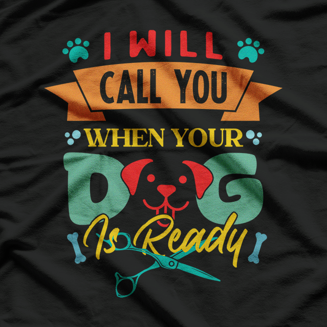 Call You When Your Cat Is Ready Funny Dog Groomer Grooming T-Shirt