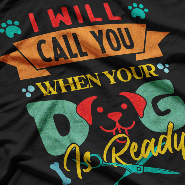 Call You When Your Cat Is Ready Funny Dog Groomer Grooming T-Shirt