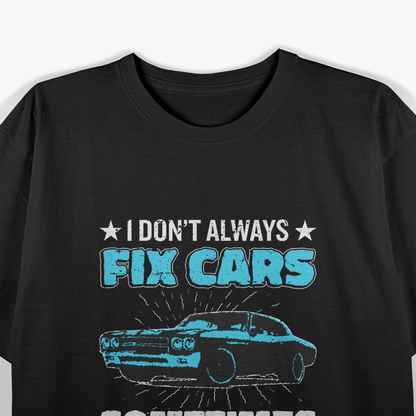 I Don’t Always Fix Cars: Funny Mechanic Life T-Shirt