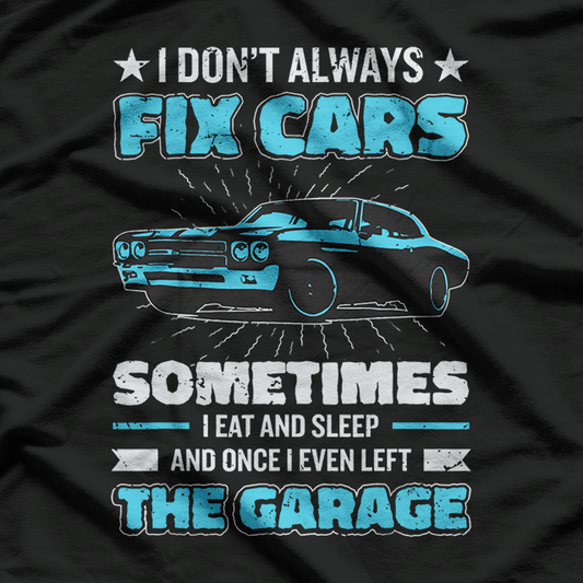 I Don’t Always Fix Cars: Funny Mechanic Life T-Shirt