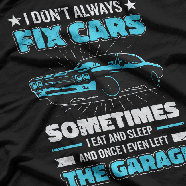 I Don’t Always Fix Cars: Funny Mechanic Life T-Shirt