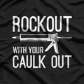 Construction Worker Gift, Rock Out With Your Caulk Out T-Shirt