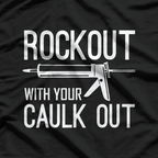 Construction Worker Gift, Rock Out With Your Caulk Out T-Shirt