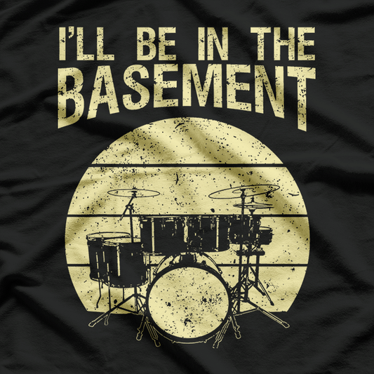 Drum Lover - I’ll Be in the Basement T-Shirt