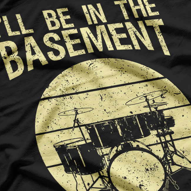 Drum Lover - I’ll Be in the Basement T-Shirt