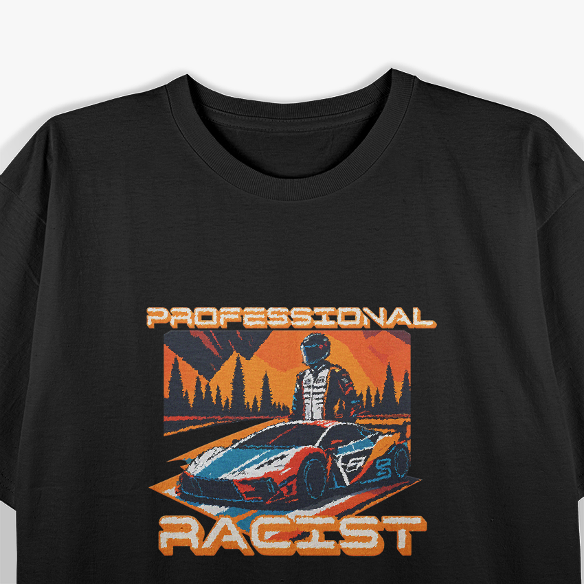 Professional Racist Funny Race Car Driver Parody Motorsports T-Shirt