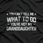 You Can’t Tell Me What to Do: You’re Not My Granddaughter T-Shirt