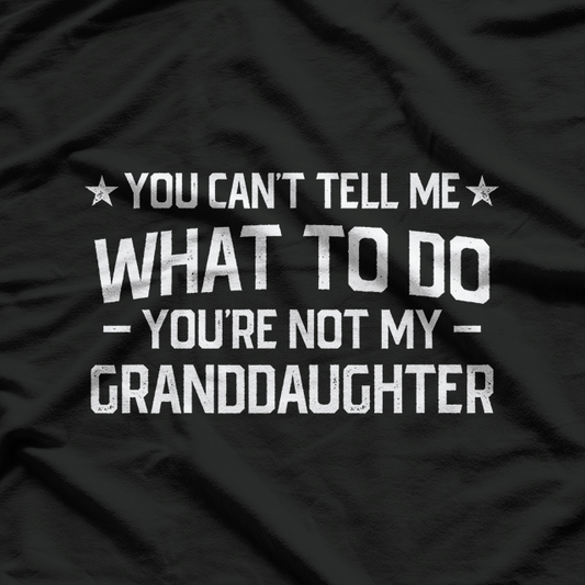 You Can’t Tell Me What to Do: You’re Not My Granddaughter T-Shirt