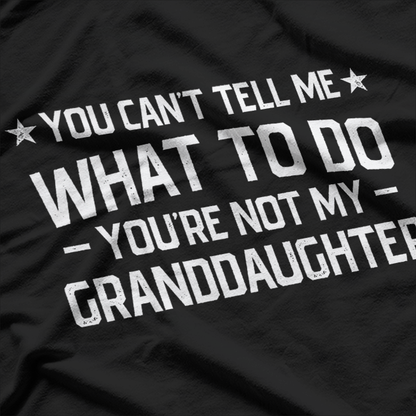 You Can’t Tell Me What to Do: You’re Not My Granddaughter T-Shirt